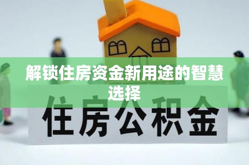 凤庆解锁住房资金新用途的智慧选择