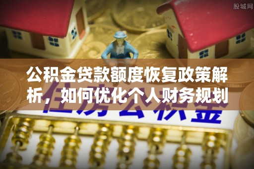 凤庆公积金贷款额度恢复政策解析，如何优化个人财务规划