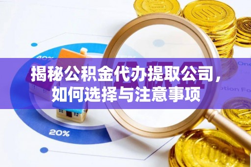 凤庆揭秘公积金代办提取公司，如何选择与注意事项