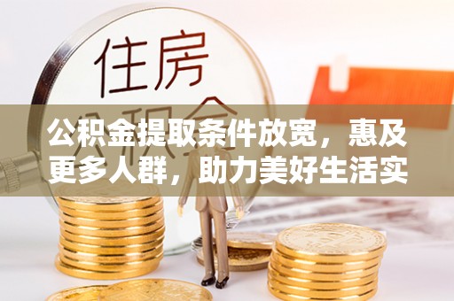 凤庆公积金提取条件放宽，惠及更多人群，助力美好生活实现