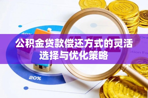 凤庆公积金贷款偿还方式的灵活选择与优化策略