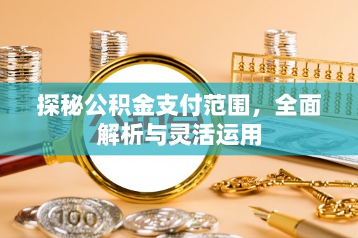 凤庆探秘公积金支付范围，全面解析与灵活运用