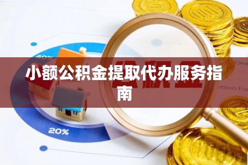 凤庆小额公积金提取代办服务指南