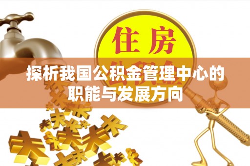 凤庆探析我国公积金管理中心的职能与发展方向