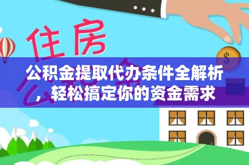 凤庆公积金提取代办条件全解析，轻松搞定你的资金需求