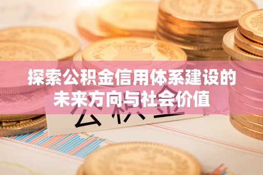 凤庆探索公积金信用体系建设的未来方向与社会价值