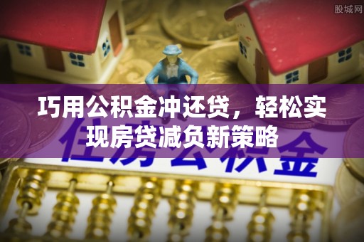 凤庆巧用公积金冲还贷，轻松实现房贷减负新策略