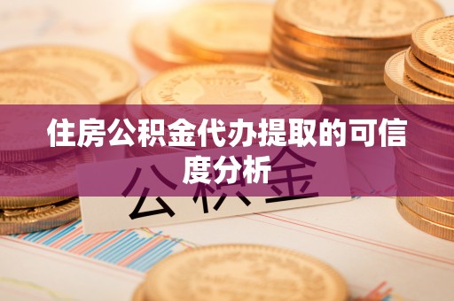 凤庆住房公积金代办提取的可信度分析
