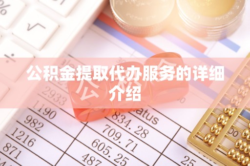 凤庆公积金提取代办服务的详细介绍