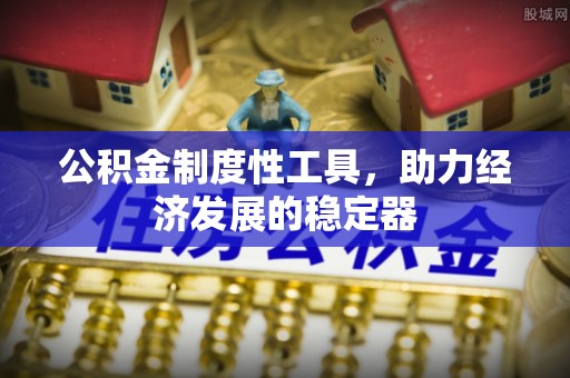 凤庆公积金制度性工具，助力经济发展的稳定器
