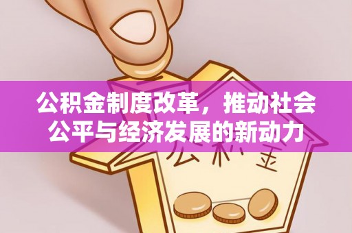凤庆公积金制度改革，推动社会公平与经济发展的新动力