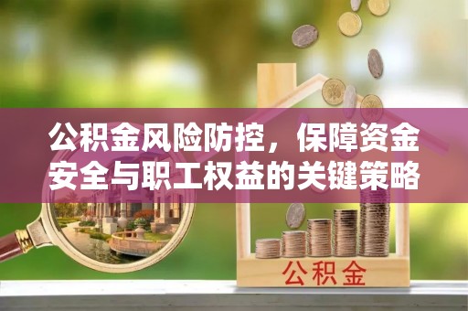 凤庆公积金风险防控，保障资金安全与职工权益的关键策略