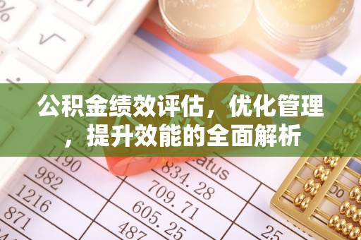 凤庆公积金绩效评估，优化管理，提升效能的全面解析