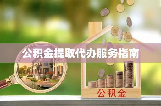 凤庆公积金提取代办服务指南