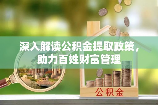 凤庆深入解读公积金提取政策，助力百姓财富管理