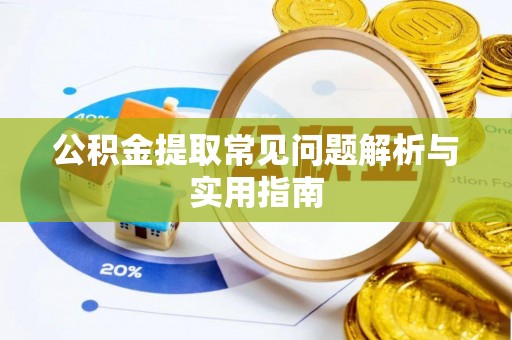 凤庆公积金提取常见问题解析与实用指南