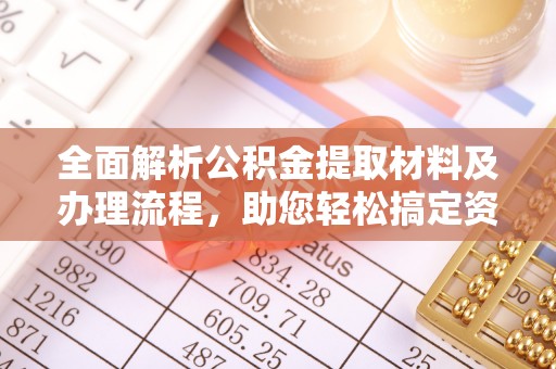 凤庆全面解析公积金提取材料及办理流程，助您轻松搞定资金提取