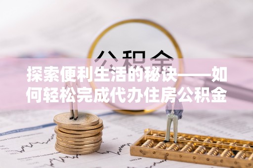 凤庆探索便利生活的秘诀——如何轻松完成代办住房公积金提取